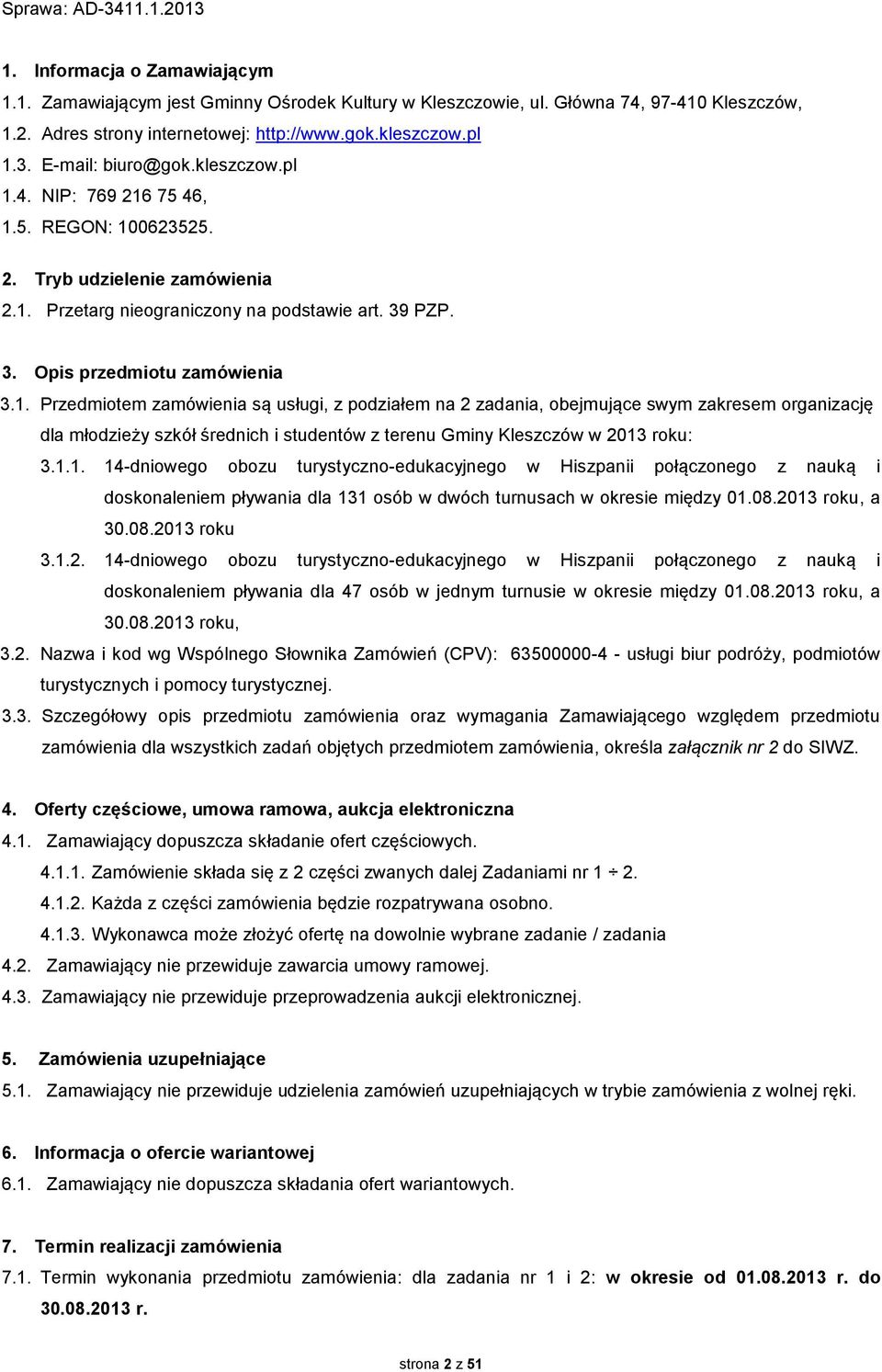 4. NIP: 769 216 75 46, 1.5. REGON: 100623525. 2. Tryb udzielenie zamówienia 2.1. Przetarg nieograniczony na podstawie art. 39 PZP. 3. Opis przedmiotu zamówienia 3.1. Przedmiotem zamówienia są usługi, z podziałem na 2 zadania, obejmujące swym zakresem organizację dla młodzieży szkół średnich i studentów z terenu Gminy Kleszczów w 2013 roku: 3.