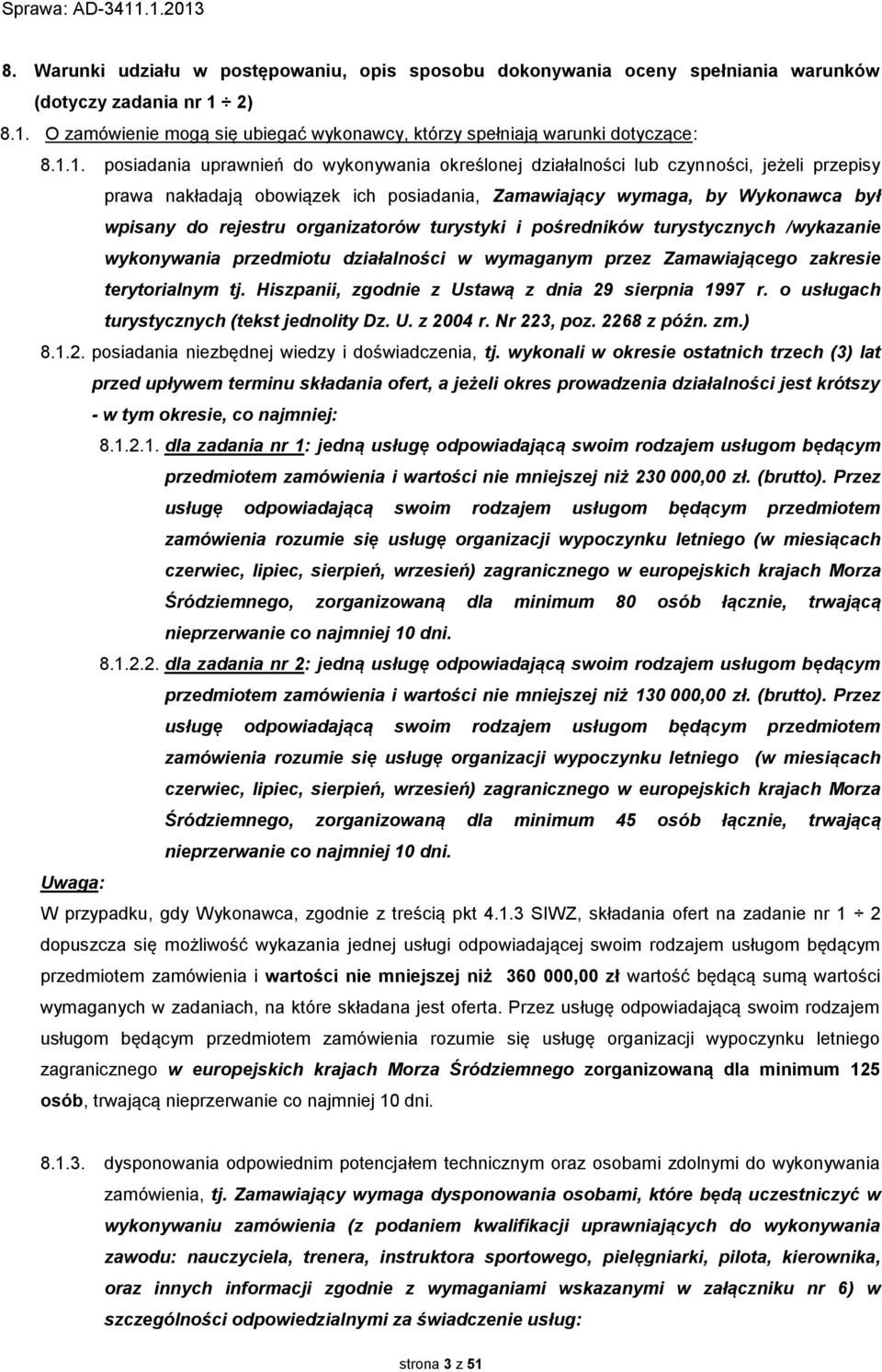 O zamówienie mogą się ubiegać wykonawcy, którzy spełniają warunki dotyczące: 8.1.