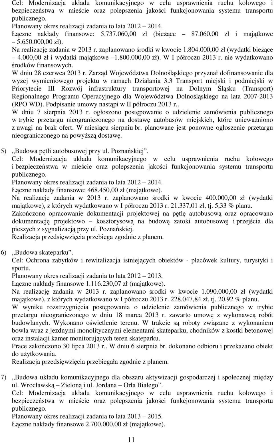 000,00 zł (wydatki bieżące 4.000,00 zł i wydatki majątkowe 1.800.000,00 zł). W I półroczu 2013 r. nie wydatkowano środków finansowych. W dniu 28 czerwca 2013 r.