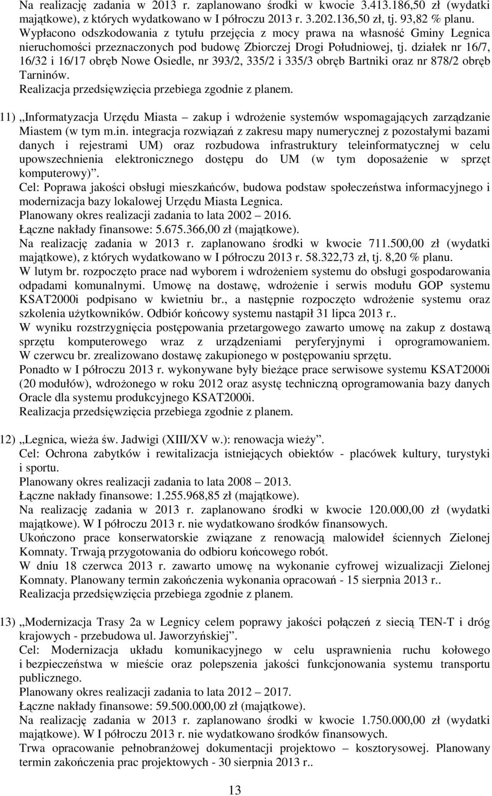 działek nr 16/7, 16/32 i 16/17 obręb Nowe Osiedle, nr 393/2, 335/2 i 335/3 obręb Bartniki oraz nr 878/2 obręb Tarninów.