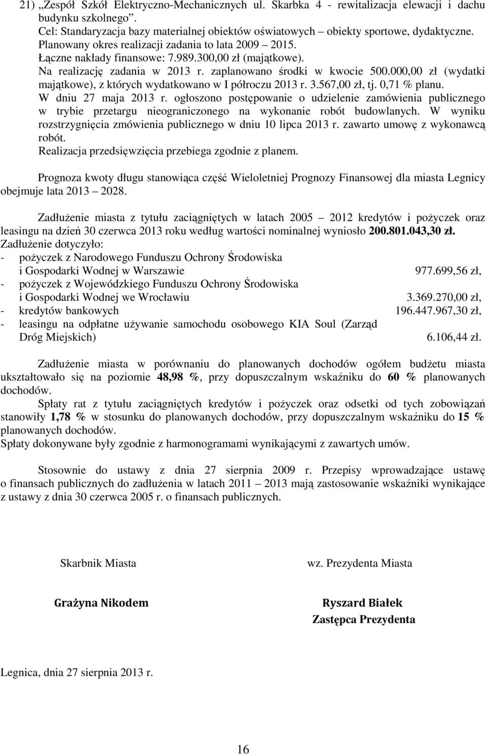 000,00 zł (wydatki majątkowe), z których wydatkowano w I półroczu 2013 r. 3.567,00 zł, tj. 0,71 % planu. W dniu 27 maja 2013 r.