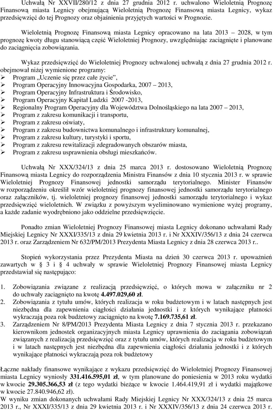 Wieloletnią Prognozę Finansową miasta Legnicy opracowano na lata 2013 2028, w tym prognozę kwoty długu stanowiącą część Wieloletniej Prognozy, uwzględniając zaciągnięte i planowane do zaciągnięcia