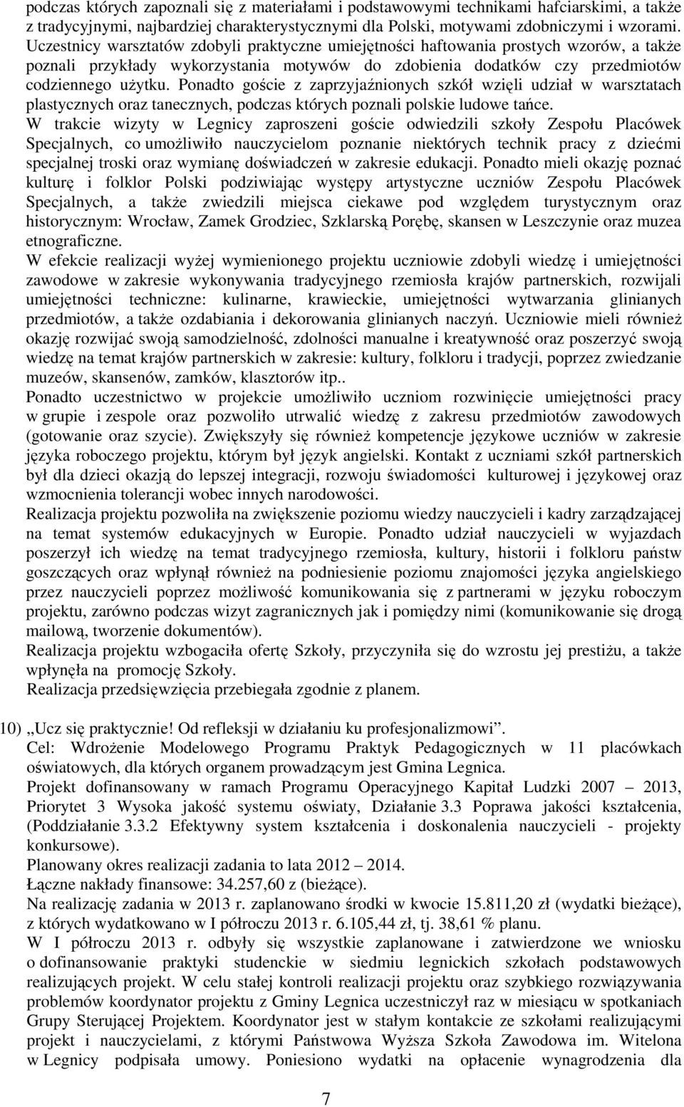 Ponadto goście z zaprzyjaźnionych szkół wzięli udział w warsztatach plastycznych oraz tanecznych, podczas których poznali polskie ludowe tańce.