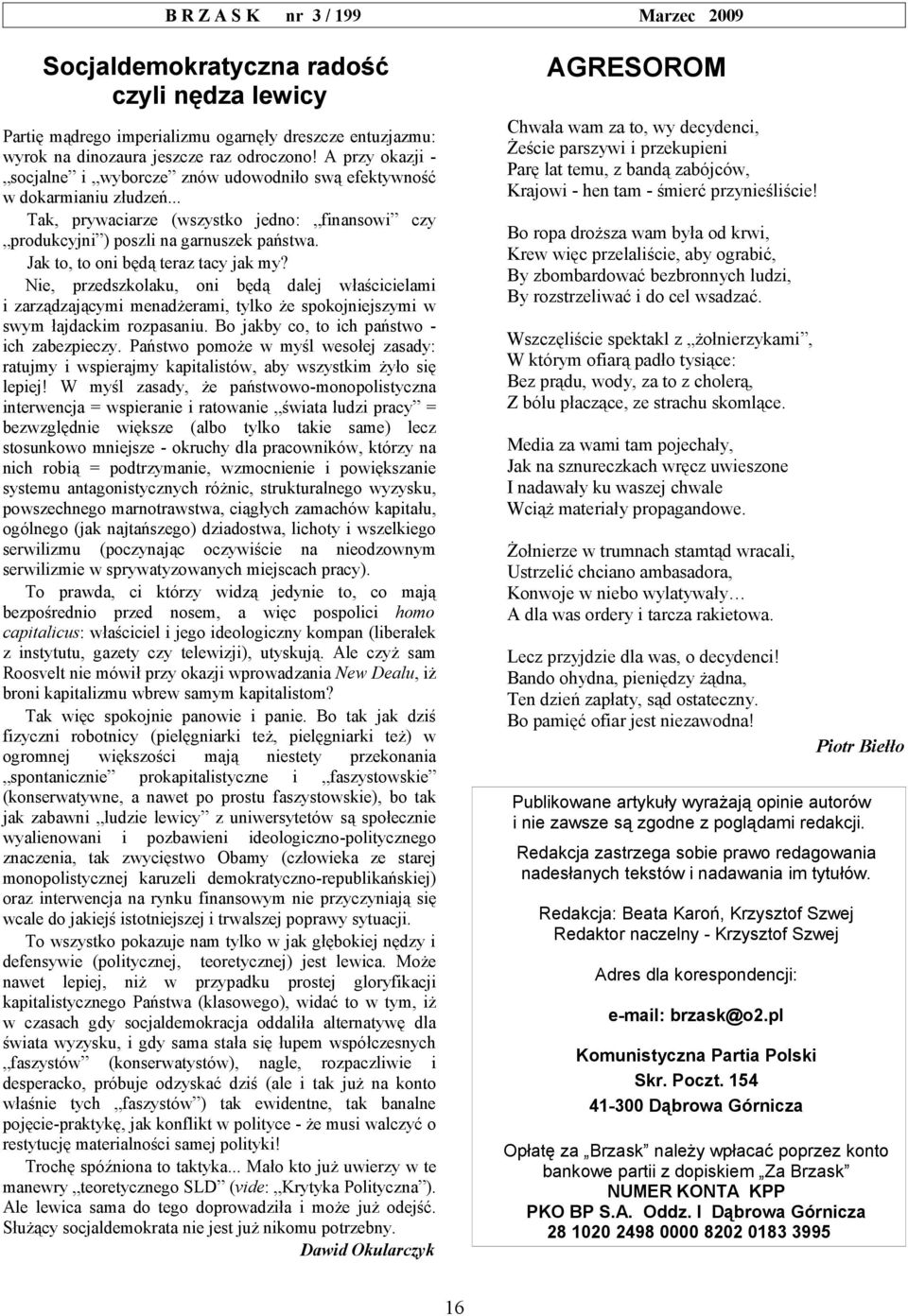 Jak to, to oni będą teraz tacy jak my? Nie, przedszkolaku, oni będą dalej właścicielami i zarządzającymi menadżerami, tylko że spokojniejszymi w swym łajdackim rozpasaniu.