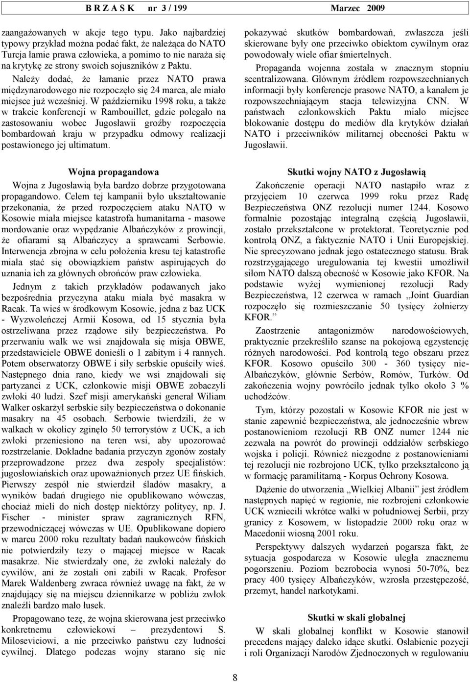 Należy dodać, że łamanie przez NATO prawa międzynarodowego nie rozpoczęło się 24 marca, ale miało miejsce już wcześniej.