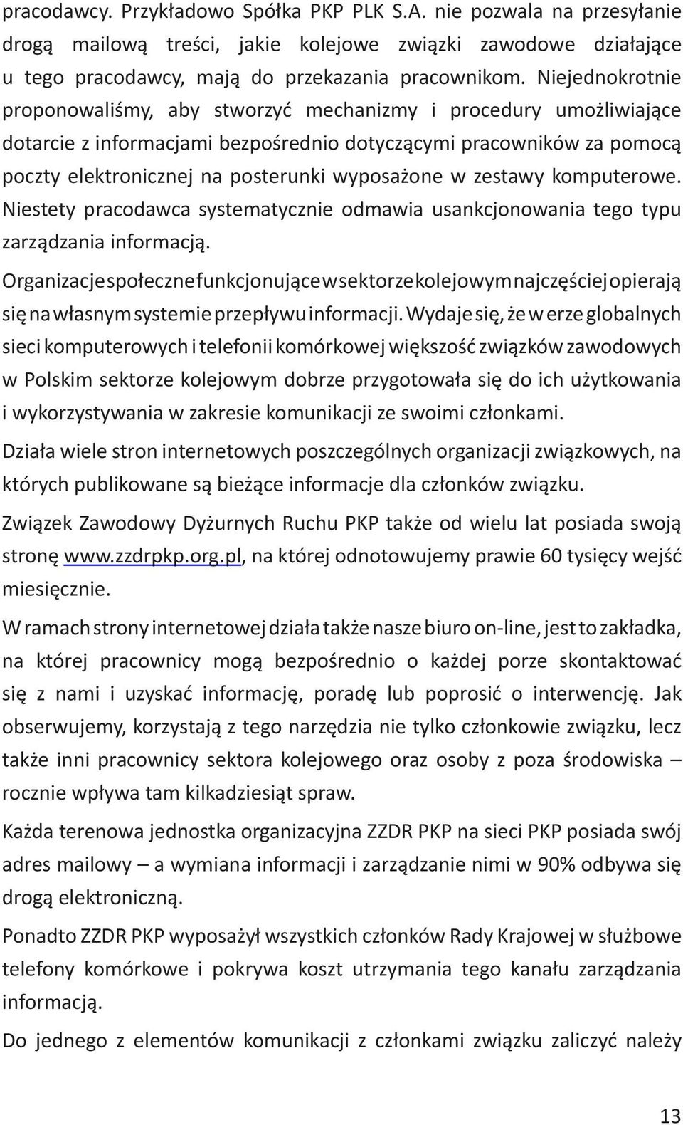 w zestawy komputerowe. Niestety pracodawca systematycznie odmawia usankcjonowania tego typu zarządzania informacją.