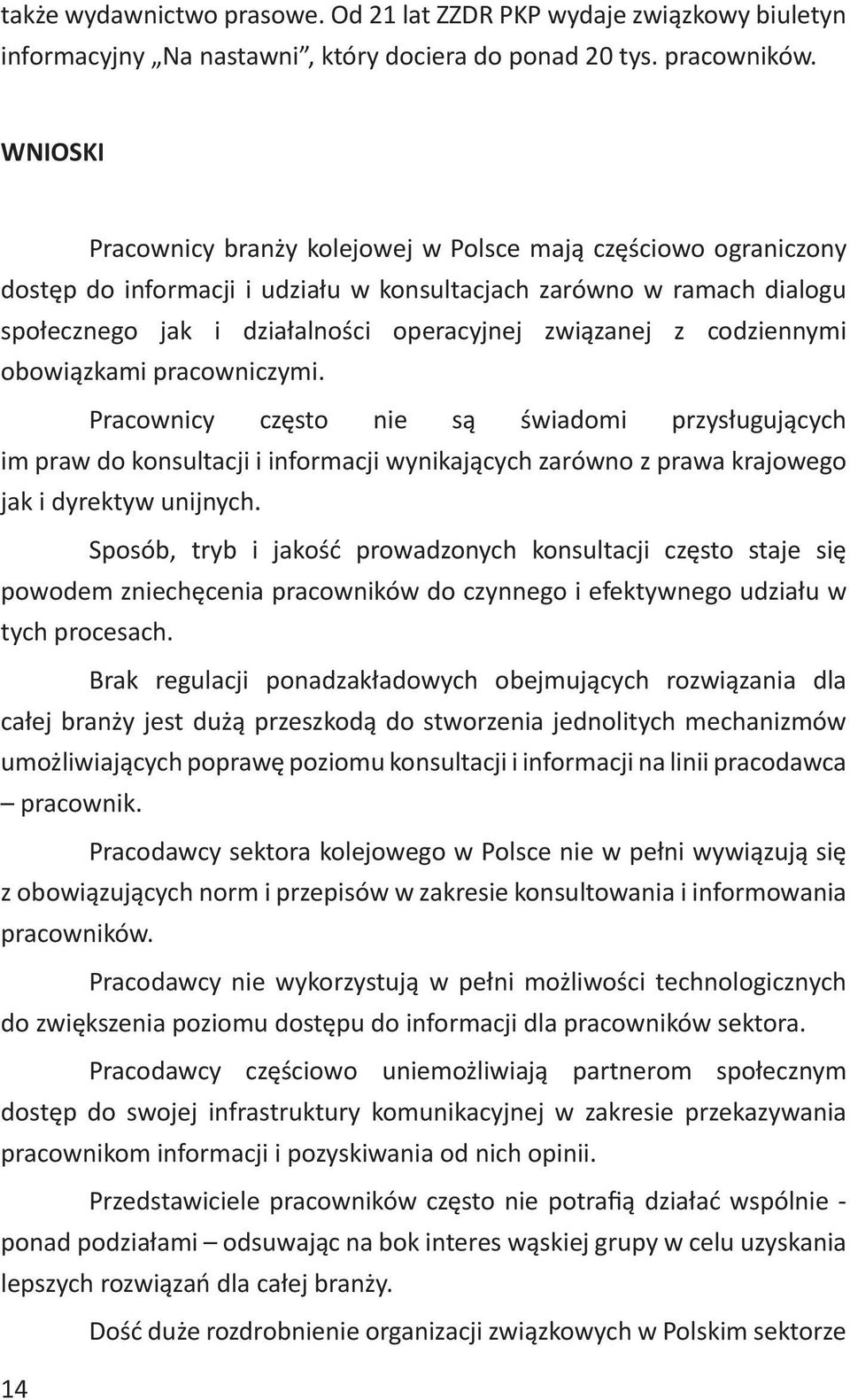 codziennymi obowiązkami pracowniczymi. Pracownicy często nie są świadomi przysługujących im praw do konsultacji i informacji wynikających zarówno z prawa krajowego jak i dyrektyw unijnych.