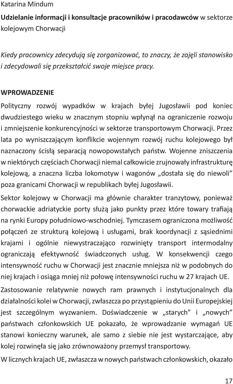 WPROWADZENIE Polityczny rozwój wypadków w krajach byłej Jugosławii pod koniec dwudziestego wieku w znacznym stopniu wpłynął na ograniczenie rozwoju i zmniejszenie konkurencyjności w sektorze