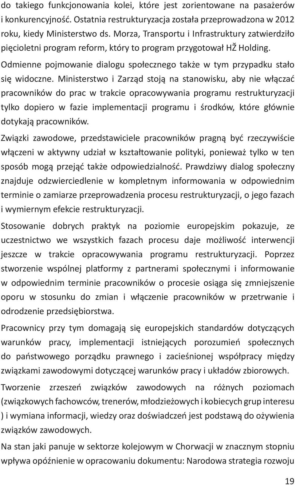 Ministerstwo i Zarząd stoją na stanowisku, aby nie włączać pracowników do prac w trakcie opracowywania programu restrukturyzacji tylko dopiero w fazie implementacji programu i środków, które głównie