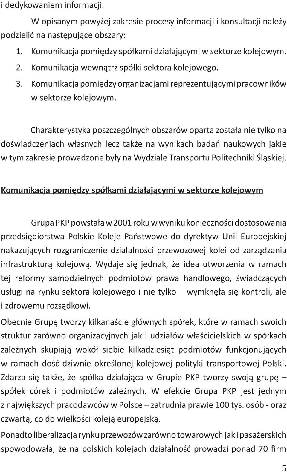 Charakterystyka poszczególnych obszarów oparta została nie tylko na doświadczeniach własnych lecz także na wynikach badań naukowych jakie w tym zakresie prowadzone były na Wydziale Transportu