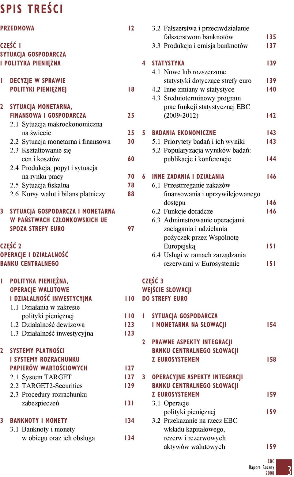 6 Kursy walut i bilans płatniczy 88 3 SYTUACJA GOSPODARCZA I MONETARNA W PAŃSTWACH CZŁONKOWSKICH UE SPOZA STREFY EURO 97 Część 2 OPERACJE I DZIAŁALNOŚĆ BANKU CENTRALNEGO 1 POLITYKA PIENIĘŻNA,