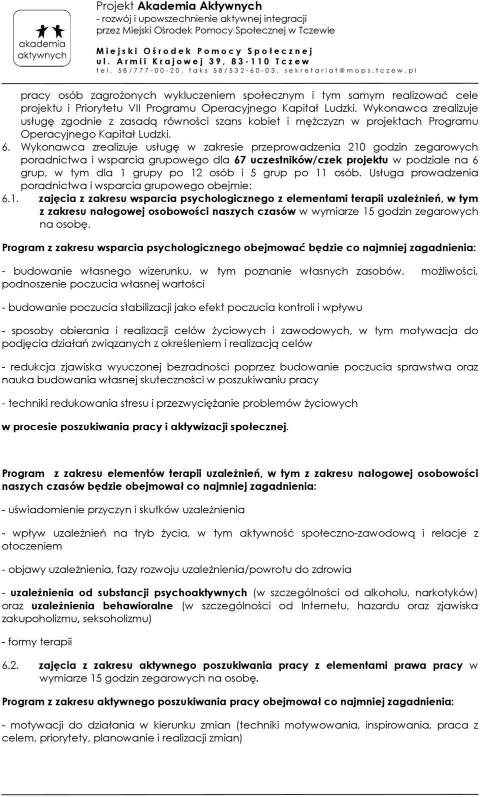Wykonawca zrealizuje usługę w zakresie przeprowadzenia 210 godzin zegarowych poradnictwa i wsparcia grupowego dla 67 uczestników/czek projektu w podziale na 6 grup, w tym dla 1 grupy po 12 osób i 5