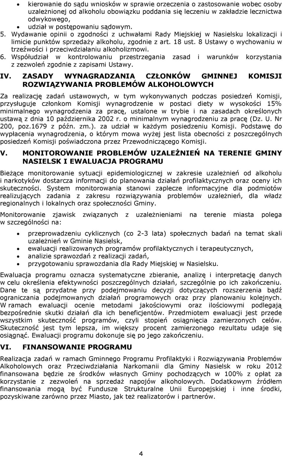 8 Ustawy o wychowaniu w trzeźwości i przeciwdziałaniu alkoholizmowi. 6. Współudział w kontrolowaniu przestrzegania zasad i warunków korzystania z zezwoleń zgodnie z zapisami Ustawy. IV.