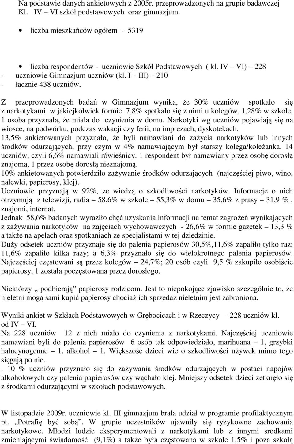 I III) 210 - łącznie 438 uczniów, Z przeprowadzonych badań w Gimnazjum wynika, że 30% uczniów spotkało się z narkotykami w jakiejkolwiek formie.