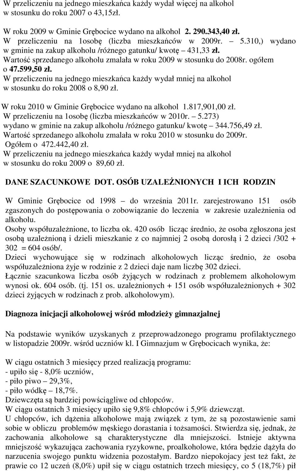 ogółem o 47.599,50 zł. W przeliczeniu na jednego mieszkańca każdy wydał mniej na alkohol w stosunku do roku 2008 o 8,90 zł. W roku 2010 w Gminie Grębocice wydano na alkohol 1.817,901,00 zł.