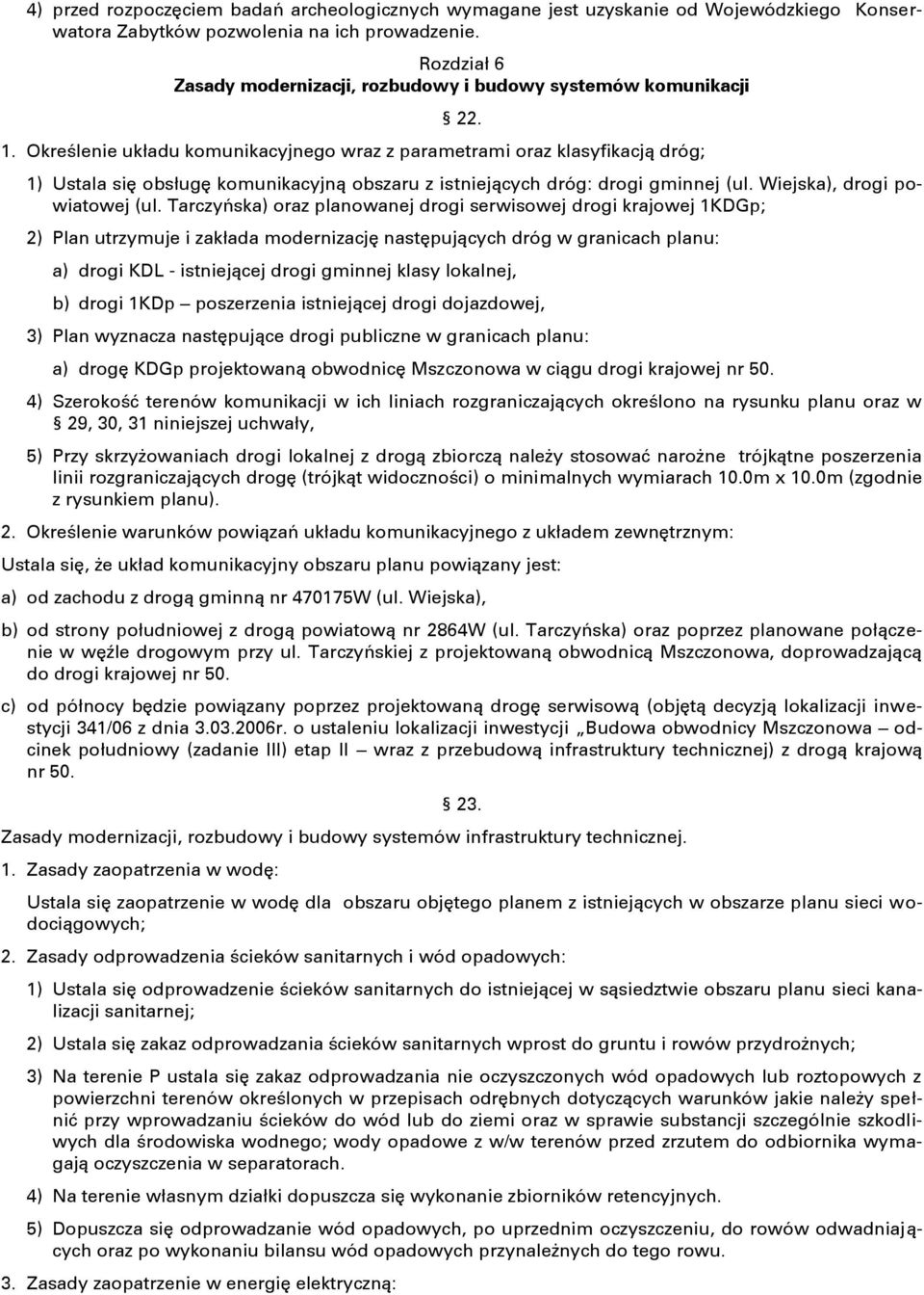 Określenie układu komunikacyjnego wraz z parametrami oraz klasyfikacją dróg; 1) Ustala się obsługę komunikacyjną obszaru z istniejących dróg: drogi gminnej (ul. Wiejska), drogi powiatowej (ul.