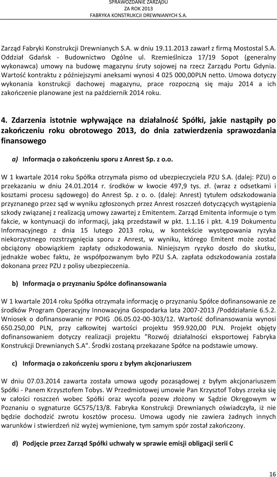 Umowa dotyczy wykonania konstrukcji dachowej magazynu, prace rozpoczną się maju 2014 a ich zakończenie planowane jest na październik 2014 roku. 4.