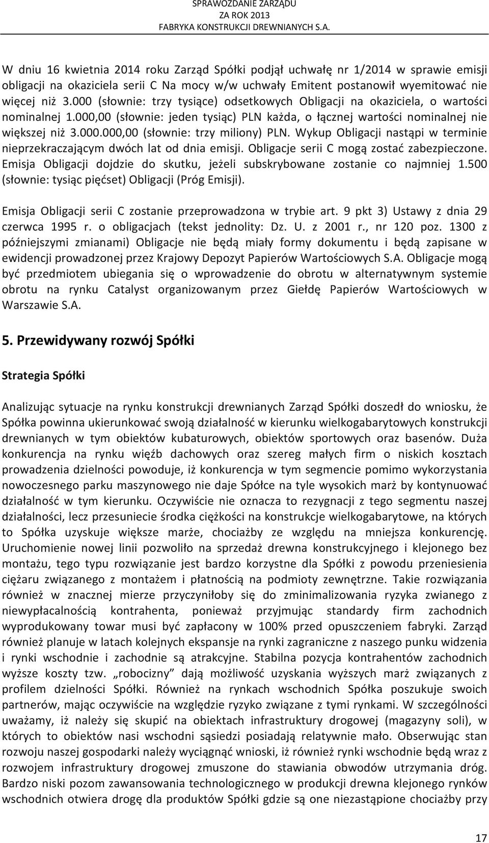 Wykup Obligacji nastąpi w terminie nieprzekraczającym dwóch lat od dnia emisji. Obligacje serii C mogą zostać zabezpieczone.