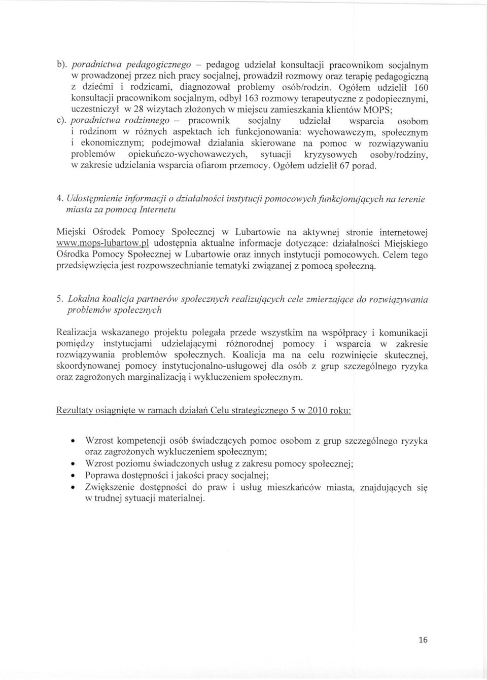 Ogółem udzielił 160 konsultacji pracownikom socjalnym, odbył 163 rozmowy terapeutyczne z podopiecznymi, uczestniczył w 28 wizytach złożonych w miejscu zamieszkania klientów MOPS; c).