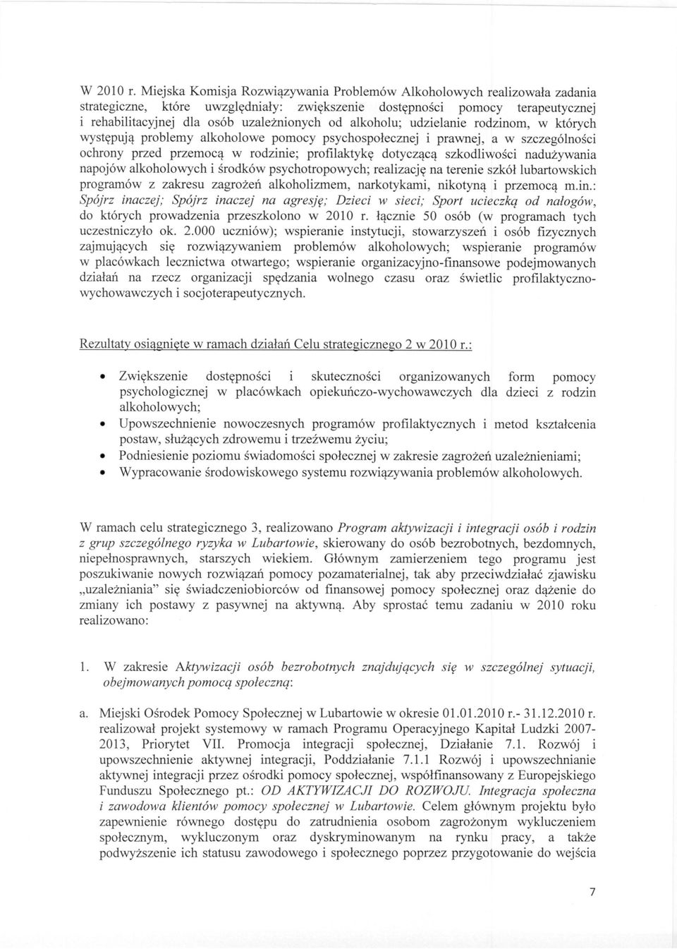 alkoholu; udzielanie rodzinom, w których występują problemy alkoholowe pomocy psychospołecznej i prawnej, a w szczególności ochrony przed przemocą w rodzinie; profilaktykę dotyczącą szkodliwości