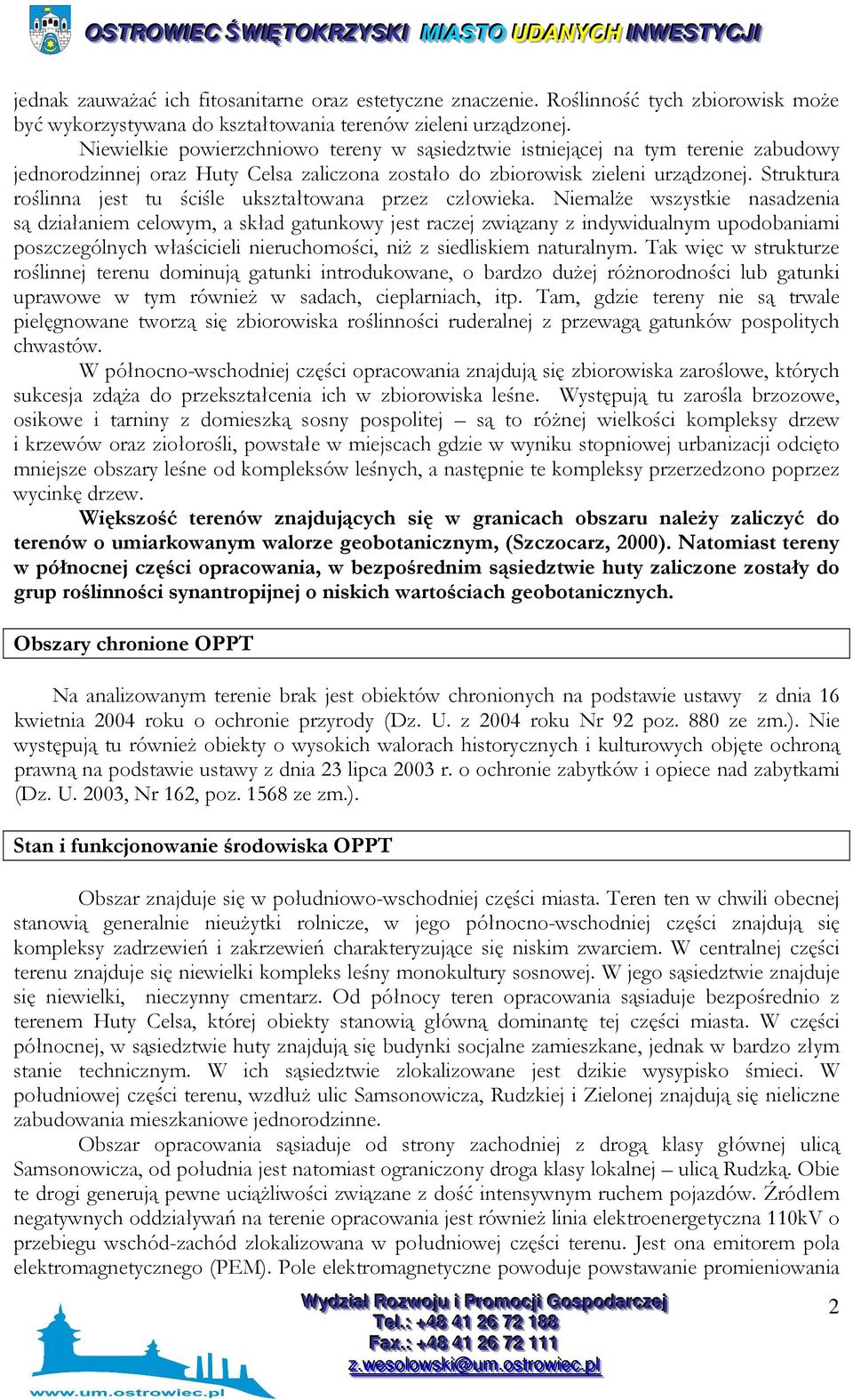 Niewielkie powierzchniowo tereny w sąsiedztwie istniejącej na tym terenie zabudowy jednorodzinnej oraz Huty Celsa zaliczona zostało do zbiorowisk zieleni urządzonej.