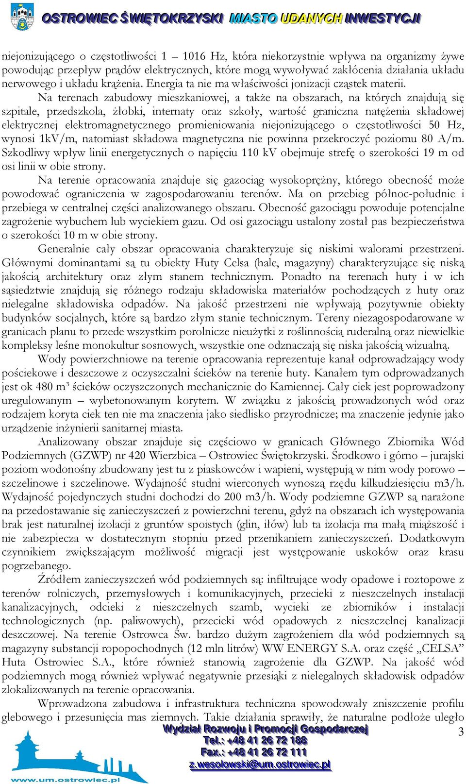 Na terenach zabudowy mieszkaniowej, a takŝe na obszarach, na których znajdują się szpitale, przedszkola, Ŝłobki, internaty oraz szkoły, wartość graniczna natęŝenia składowej elektrycznej