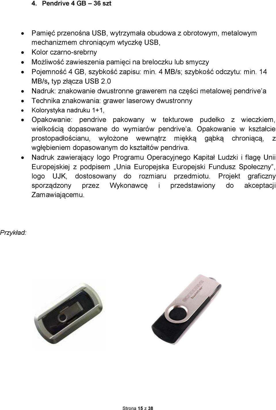 0 Nadruk: znakowanie dwustronne grawerem na części metalowej pendrive a Technika znakowania: grawer laserowy dwustronny Kolorystyka nadruku 1+1, Opakowanie: pendrive pakowany w tekturowe pudełko z