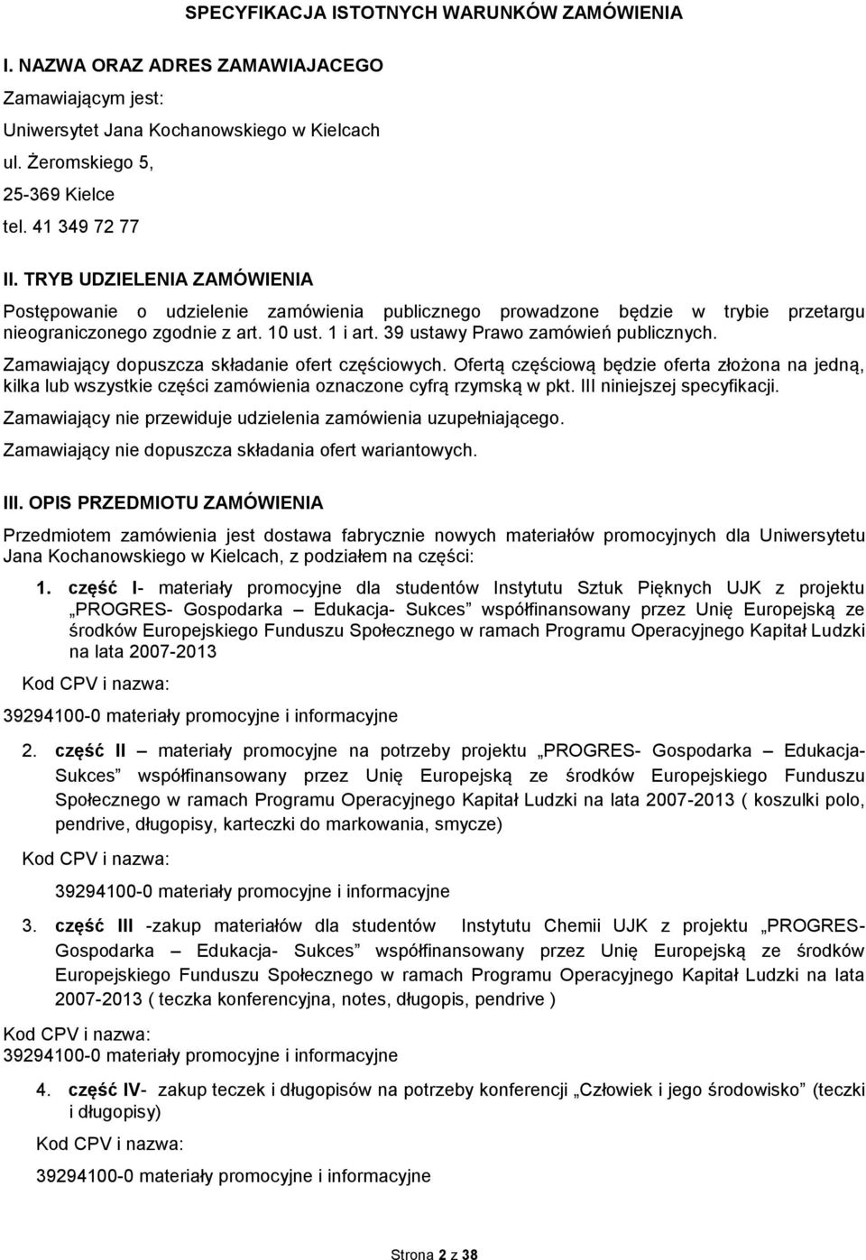 Zamawiający dopuszcza składanie ofert częściowych. Ofertą częściową będzie oferta złożona na jedną, kilka lub wszystkie części zamówienia oznaczone cyfrą rzymską w pkt. III niniejszej specyfikacji.