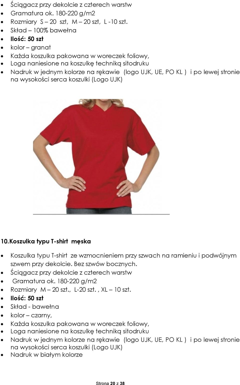 lewej stronie na wysokości serca koszulki (Logo UJK) 10.Koszulka typu T-shirt męska Koszulka typu T-shirt ze wzmocnieniem przy szwach na ramieniu i podwójnym szwem przy dekolcie. Bez szwów bocznych.