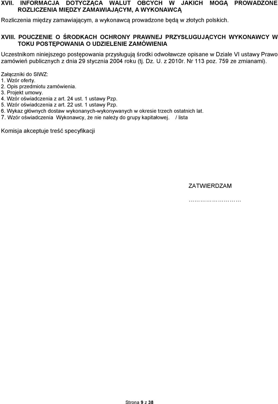 ustawy Prawo zamówień publicznych z dnia 29 stycznia 2004 roku (tj. Dz. U. z 2010r. Nr 113 poz. 759 ze zmianami). Załączniki do SIWZ: 1. Wzór oferty. 2. Opis przedmiotu zamówienia. 3. Projekt umowy.