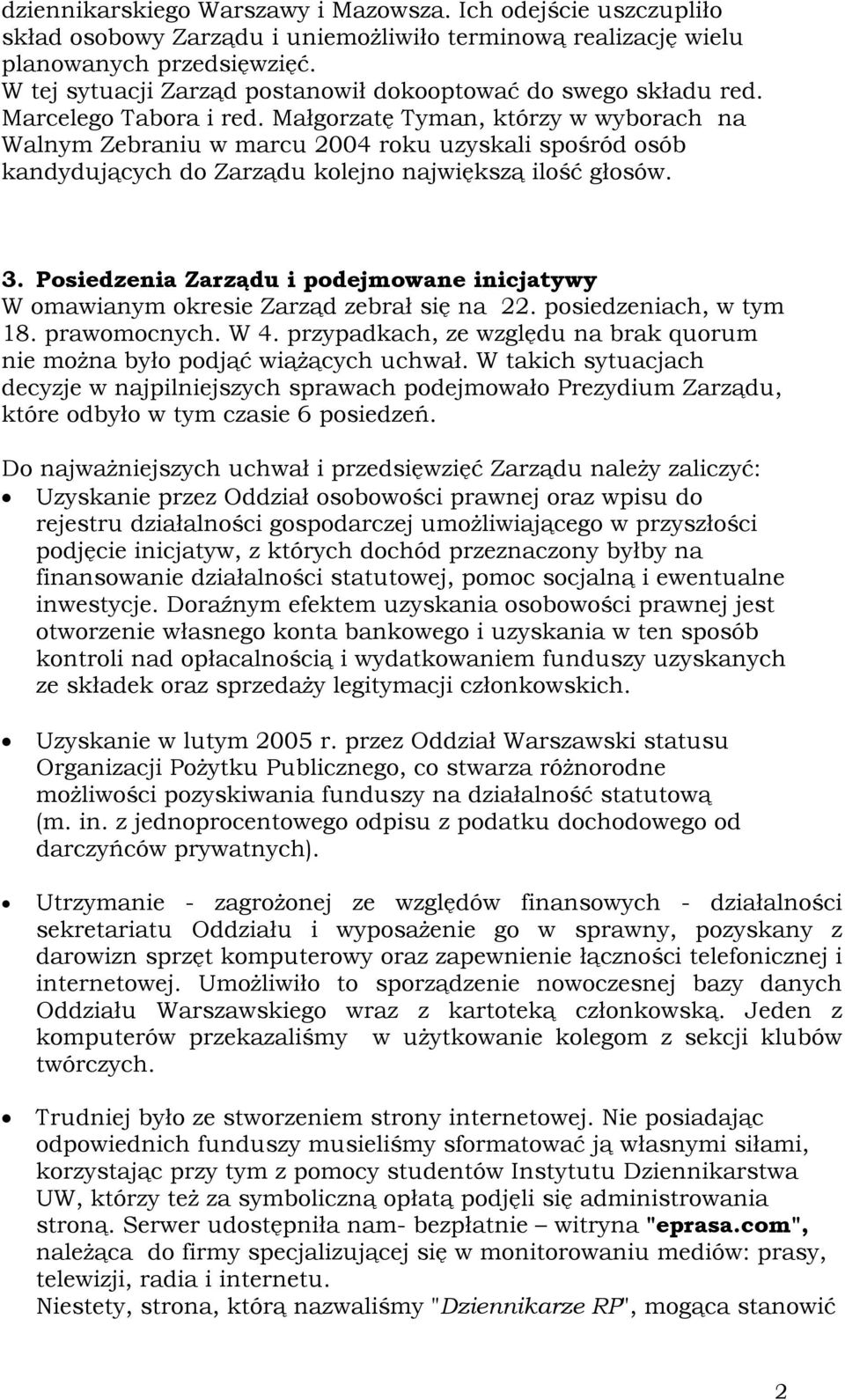 Małgorzatę Tyman, którzy w wyborach na Walnym Zebraniu w marcu 2004 roku uzyskali spośród osób kandydujących do Zarządu kolejno największą ilość głosów. 3.