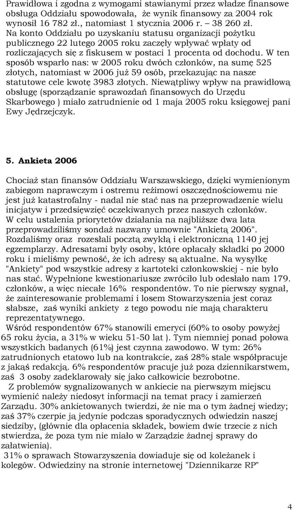 W ten sposób wsparło nas: w 2005 roku dwóch członków, na sumę 525 złotych, natomiast w 2006 już 59 osób, przekazując na nasze statutowe cele kwotę 3983 złotych.