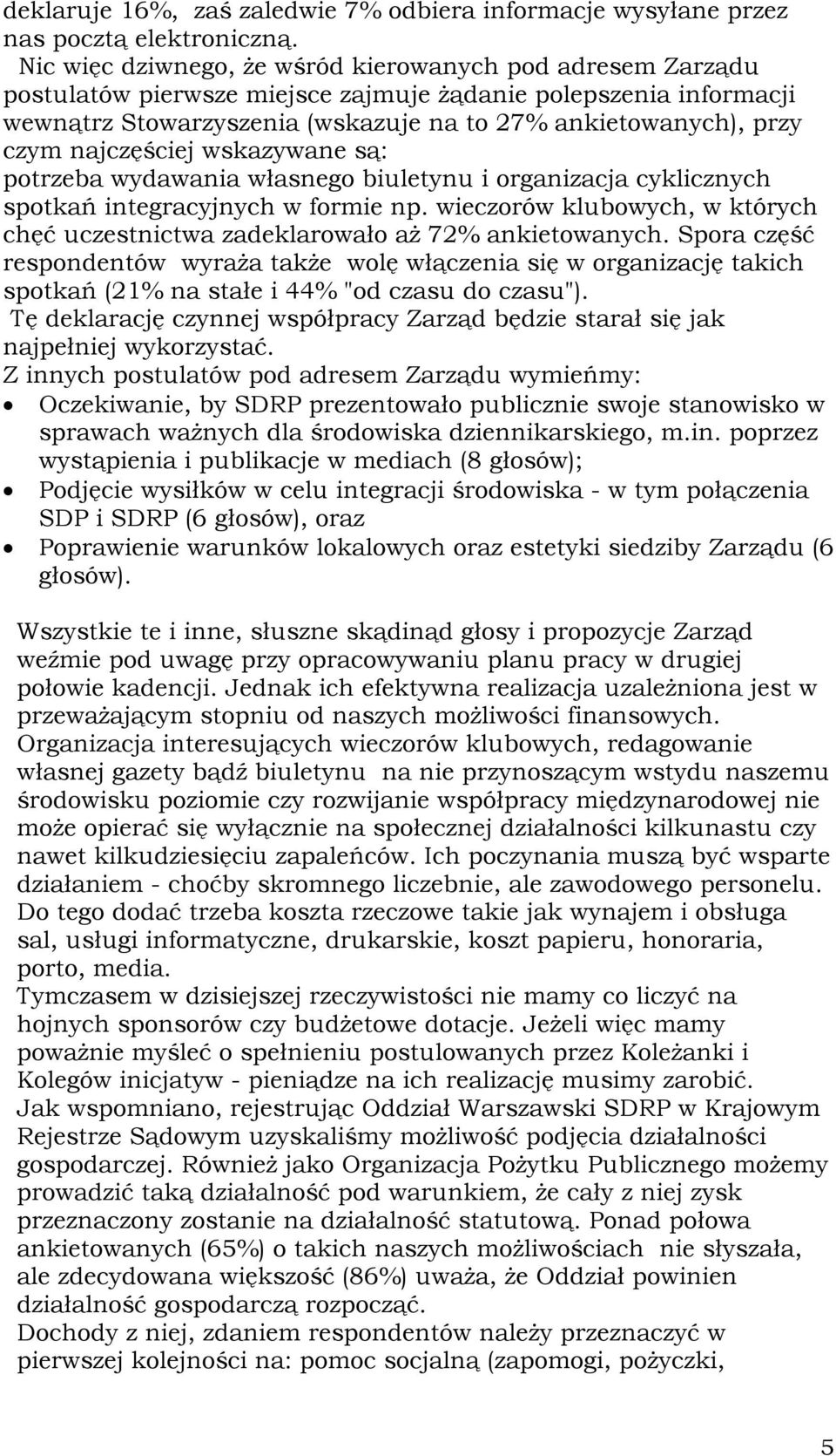 najczęściej wskazywane są: potrzeba wydawania własnego biuletynu i organizacja cyklicznych spotkań integracyjnych w formie np.