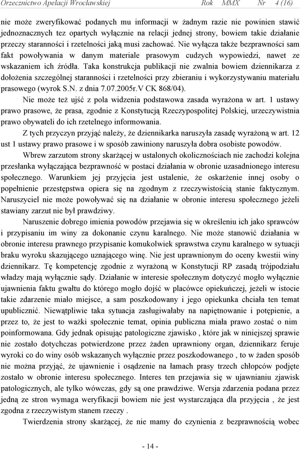 Taka konstrukcja publikacji nie zwalnia bowiem dziennikarza z dołożenia szczególnej staranności i rzetelności przy zbieraniu i wykorzystywaniu materiału prasowego (wyrok S.N. z dnia 7.07.2005r.