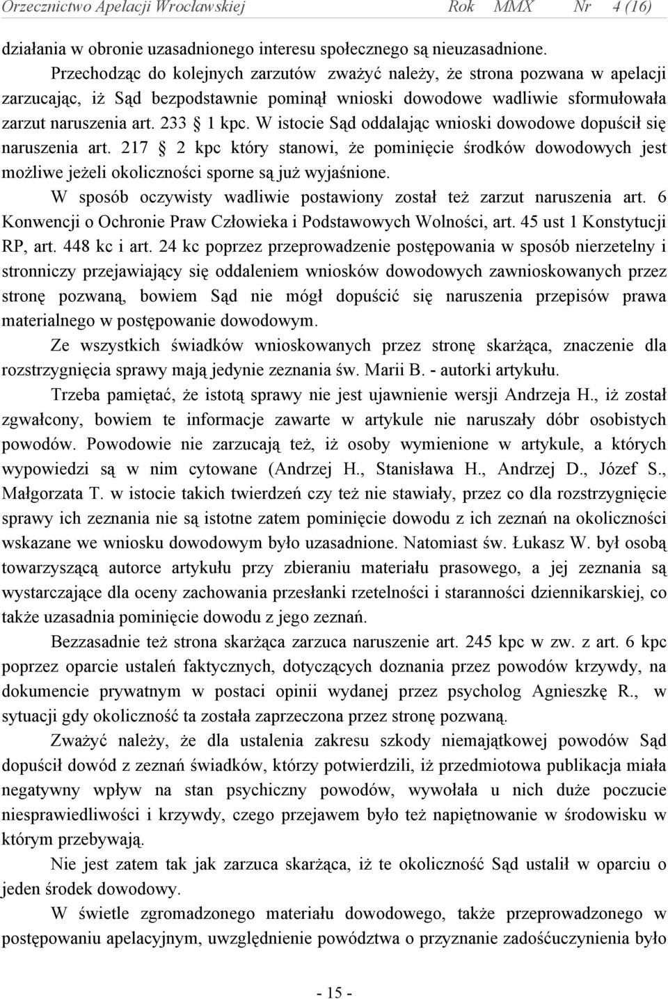 W istocie Sąd oddalając wnioski dowodowe dopuścił się naruszenia art. 217 2 kpc który stanowi, że pominięcie środków dowodowych jest możliwe jeżeli okoliczności sporne są już wyjaśnione.