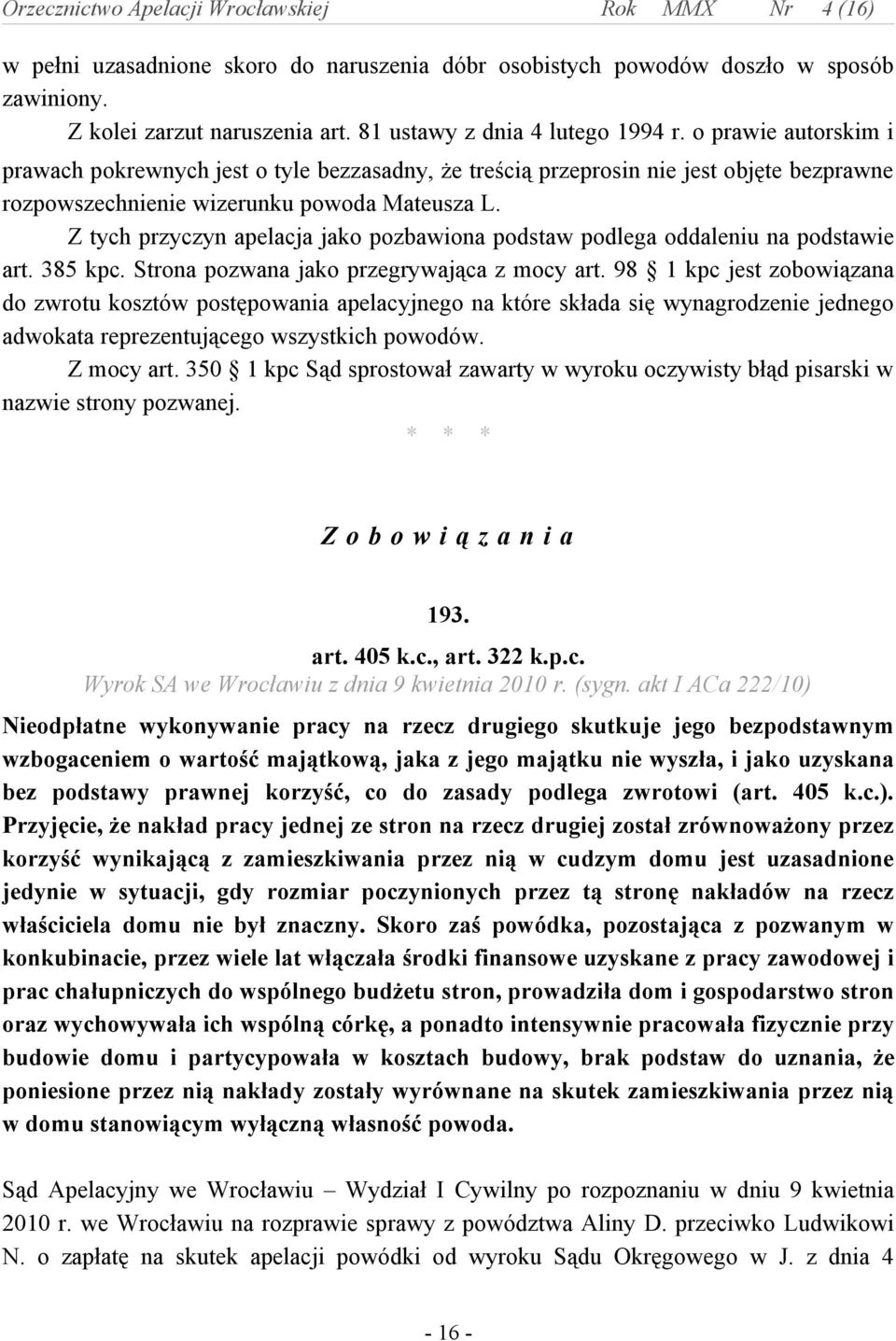 Z tych przyczyn apelacja jako pozbawiona podstaw podlega oddaleniu na podstawie art. 385 kpc. Strona pozwana jako przegrywająca z mocy art.