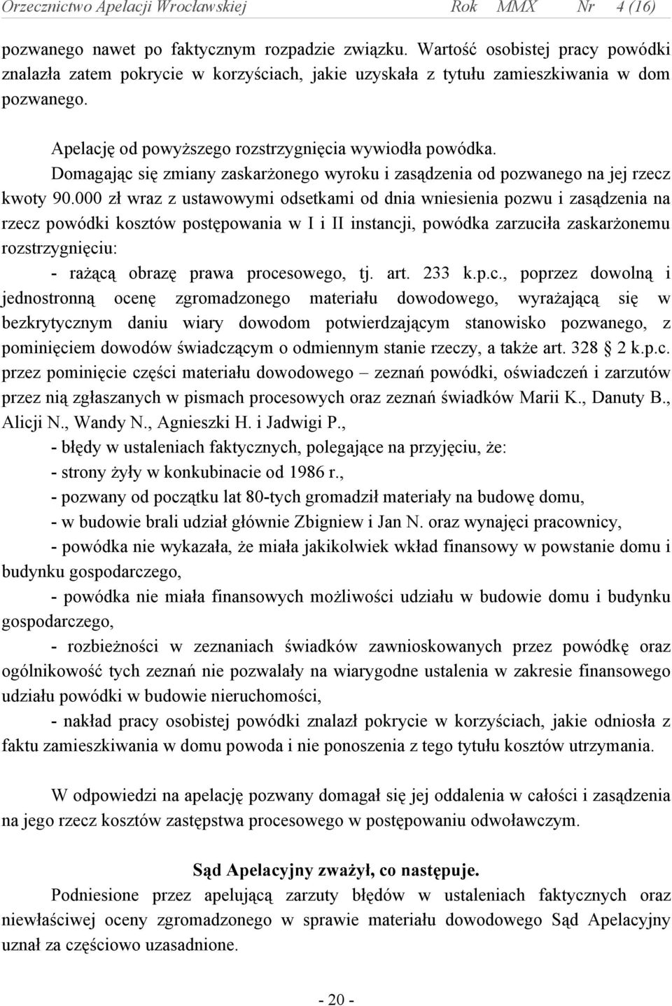 000 zł wraz z ustawowymi odsetkami od dnia wniesienia pozwu i zasądzenia na rzecz powódki kosztów postępowania w I i II instancji, powódka zarzuciła zaskarżonemu rozstrzygnięciu: - rażącą obrazę