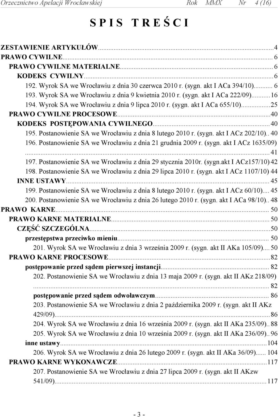 ..40 KODEKS POSTĘPOWANIA CYWILNEGO...40 195. Postanowienie SA we Wrocławiu z dnia 8 lutego 2010 r. (sygn. akt I ACz 202/10).. 40 196. Postanowienie SA we Wrocławiu z dnia 21 grudnia 2009 r. (sygn. akt I ACz 1635/09).