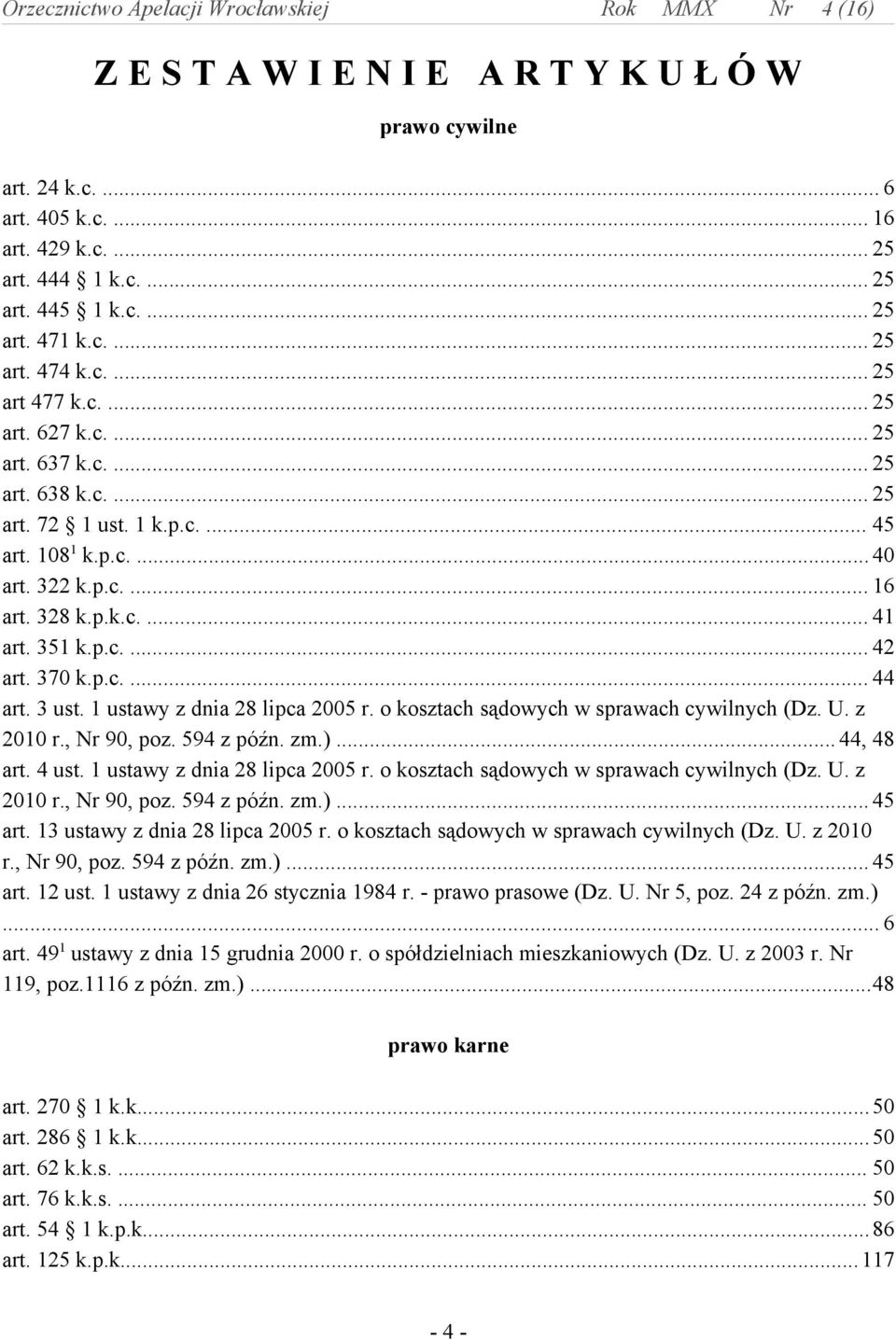 370 k.p.c.... 44 art. 3 ust. 1 ustawy z dnia 28 lipca 2005 r. o kosztach sądowych w sprawach cywilnych (Dz. U. z 2010 r., Nr 90, poz. 594 z późn. zm.)... 44, 48 art. 4 ust.