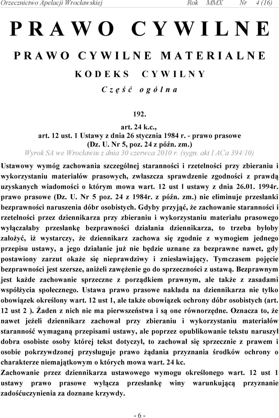 akt I ACa 394/10) Ustawowy wymóg zachowania szczególnej staranności i rzetelności przy zbieraniu i wykorzystaniu materiałów prasowych, zwłaszcza sprawdzenie zgodności z prawdą uzyskanych wiadomości o