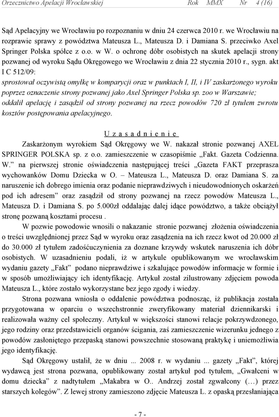 akt I C 512/09: sprostował oczywistą omyłkę w komparycji oraz w punktach I, II, i IV zaskarżonego wyroku poprzez oznaczenie strony pozwanej jako Axel Springer Polska sp.