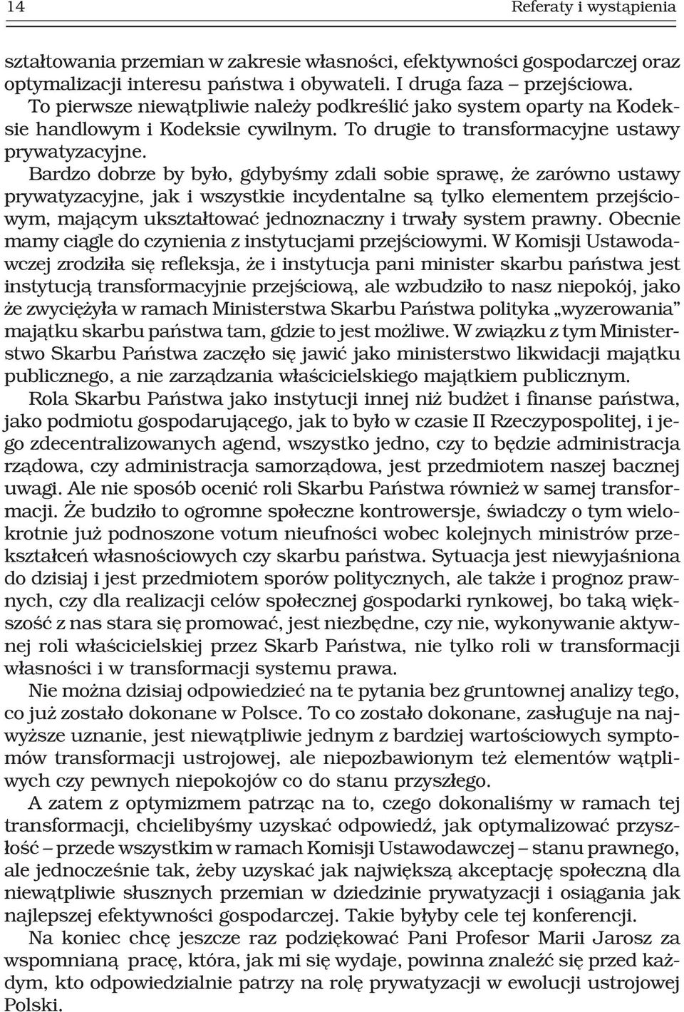 Bardzo dobrze by by³o, gdybyœmy zdali sobie sprawê, e zarówno ustawy prywatyzacyjne, jak i wszystkie incydentalne s¹ tylko elementem przejœciowym, maj¹cym ukszta³towaæ jednoznaczny i trwa³y system