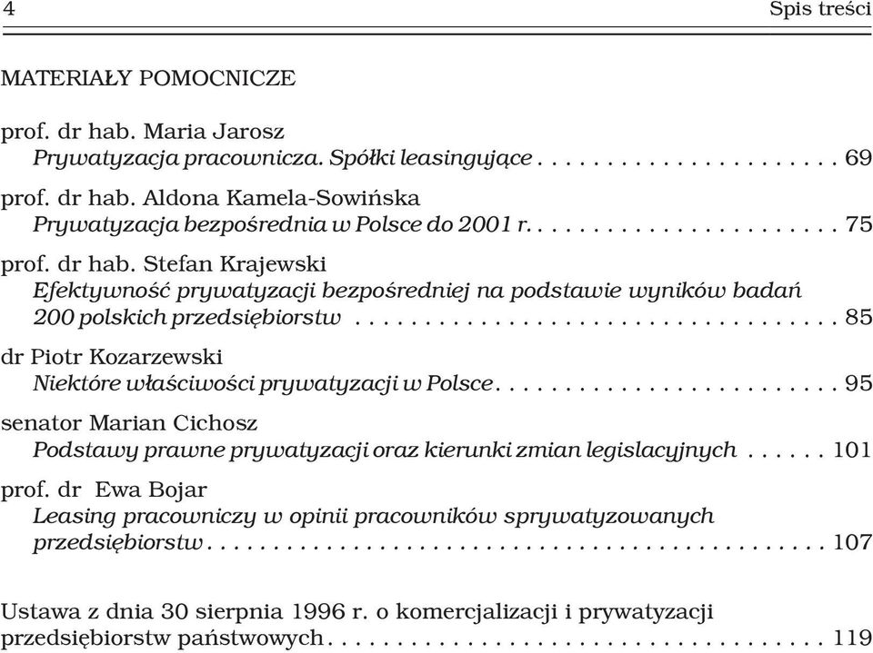 ..85 dr Piotr Kozarzewski Niektóre w³aœciwoœci prywatyzacji w Polsce....95 senator Marian Cichosz Podstawy prawne prywatyzacji oraz kierunki zmian legislacyjnych...101 prof.