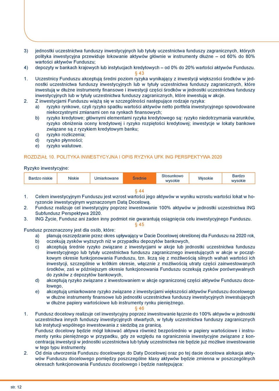 Uczestnicy Funduszu akceptują średni poziom ryzyka wynikający z inwestycji większości środków w jednostki uczestnictwa funduszy inwestycyjnych lub w tytuły uczestnictwa funduszy zagranicznych, które