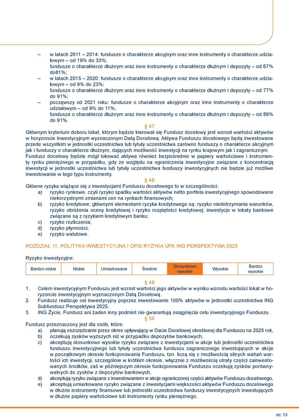 dłużnym i depozyty od 77% do 91%; począwszy od 2021 roku: fundusze o charakterze akcyjnym oraz inne instrumenty o charakterze udziałowym od 9% do 11%; fundusze o charakterze dłużnym oraz inne