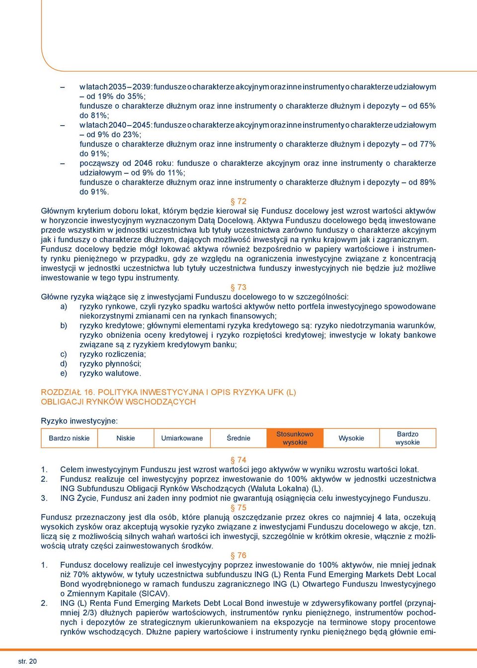 dłużnym i depozyty od 77% do 91%; począwszy od 2046 roku: fundusze o charakterze akcyjnym oraz inne instrumenty o charakterze udziałowym od 9% do 11%; fundusze o charakterze dłużnym oraz inne