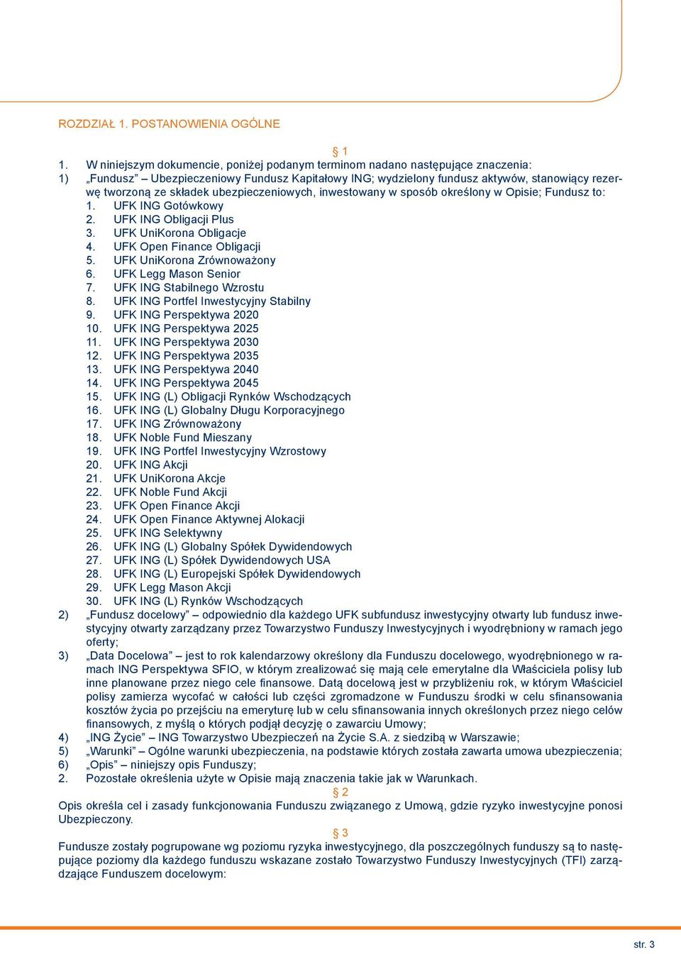 ubezpieczeniowych, inwestowany w sposób określony w Opisie; Fundusz to: 1. UFK ING Gotówkowy 2. UFK ING Obligacji Plus 3. UFK UniKorona Obligacje 4. UFK Open Finance Obligacji 5.