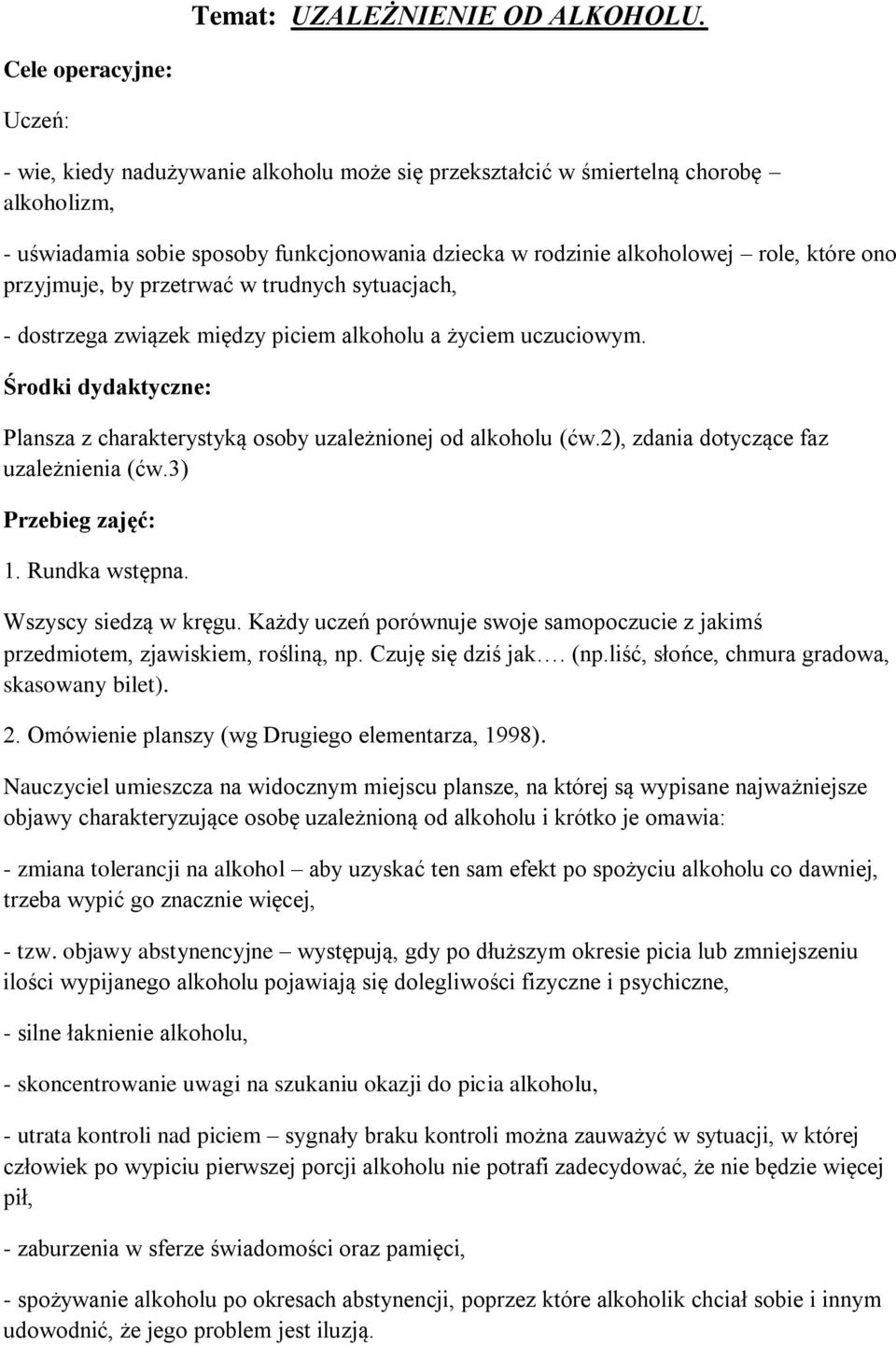 ono przyjmuje, by przetrwać w trudnych sytuacjach, - dostrzega związek między piciem alkoholu a życiem uczuciowym. Środki dydaktyczne: Plansza z charakterystyką osoby uzależnionej od alkoholu (ćw.