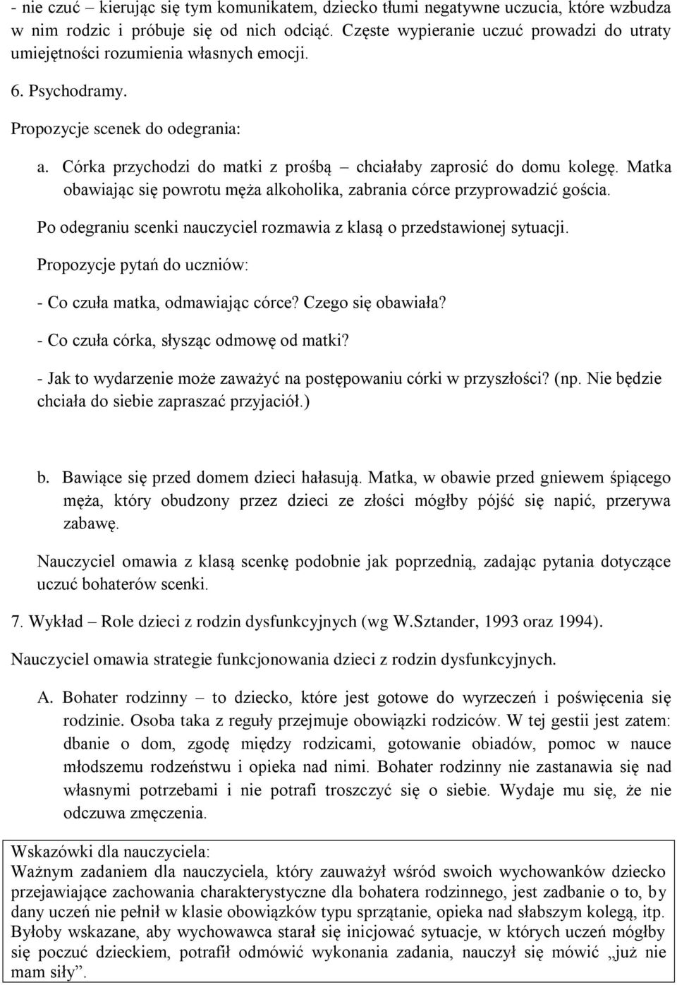 Córka przychodzi do matki z prośbą chciałaby zaprosić do domu kolegę. Matka obawiając się powrotu męża alkoholika, zabrania córce przyprowadzić gościa.