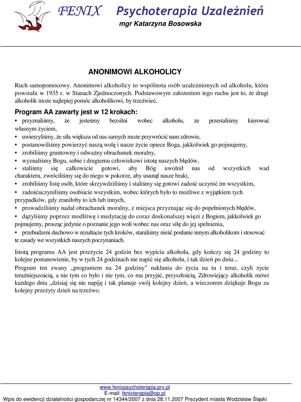 Program AA zawarty jest w 12 krokach: przyznaliśmy, Ŝe jesteśmy bezsilni wobec alkoholu, Ŝe przestaliśmy kierować własnym Ŝyciem, uwierzyliśmy, Ŝe siła większa od nas samych moŝe przywrócić nam